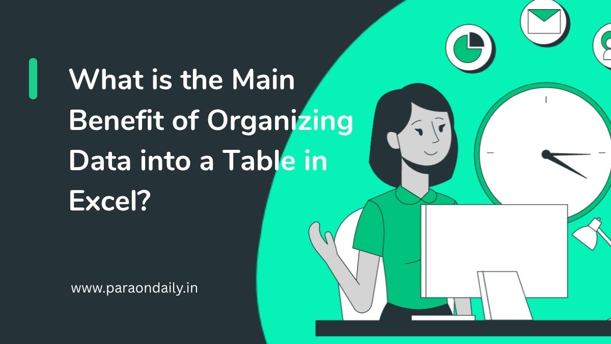 What is the Main Benefit of Organizing Data into a Table in Excel?