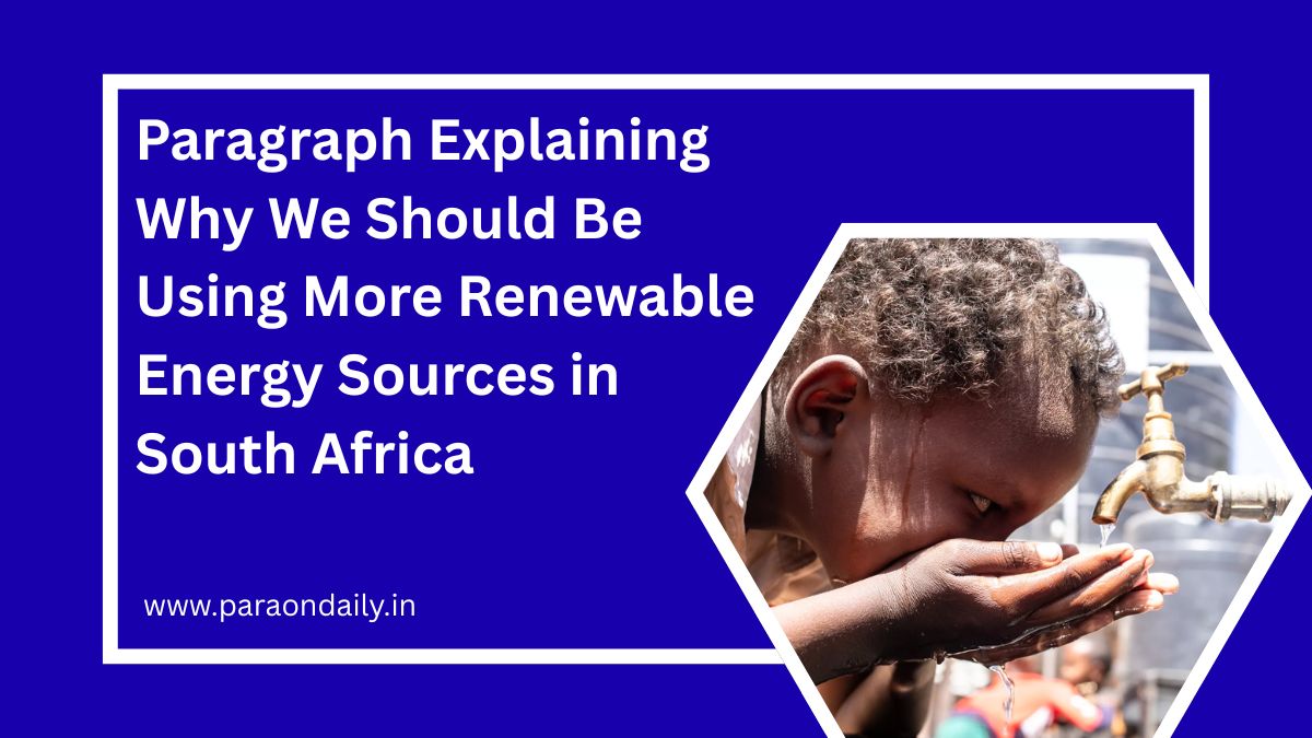 Paragraph Explaining Why We Should Be Using More Renewable Energy Sources in South Africa