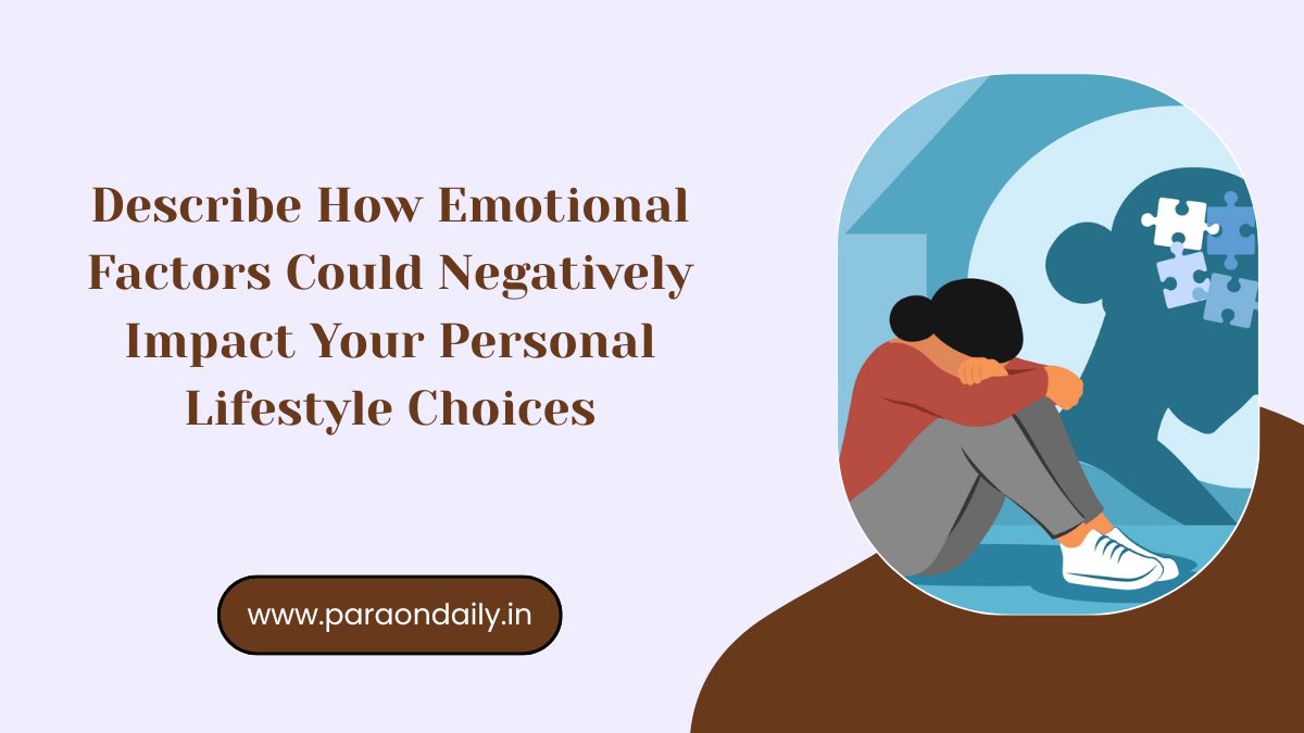 Describe How Emotional Factors Could Negatively Impact Your Personal Lifestyle Choices