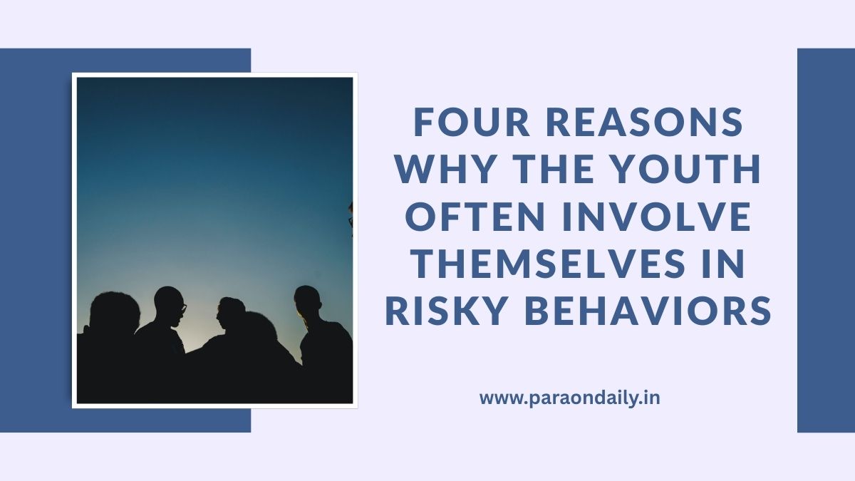 Four Reasons Why the Youth Often Involve Themselves in Risky Behaviors