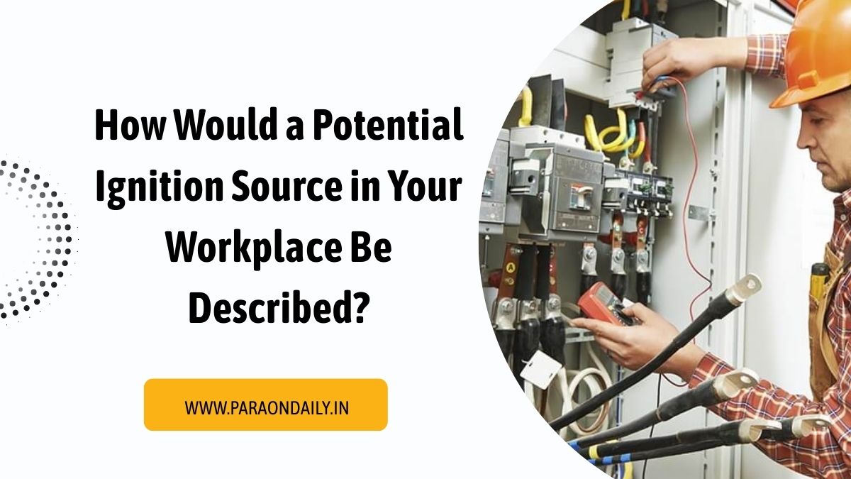 How Would a Potential Ignition Source in Your Workplace Be Described?