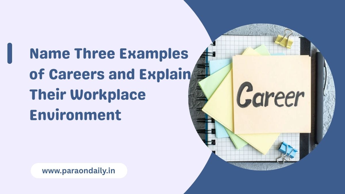 Name Three Examples of Careers and Explain Their Workplace Environment