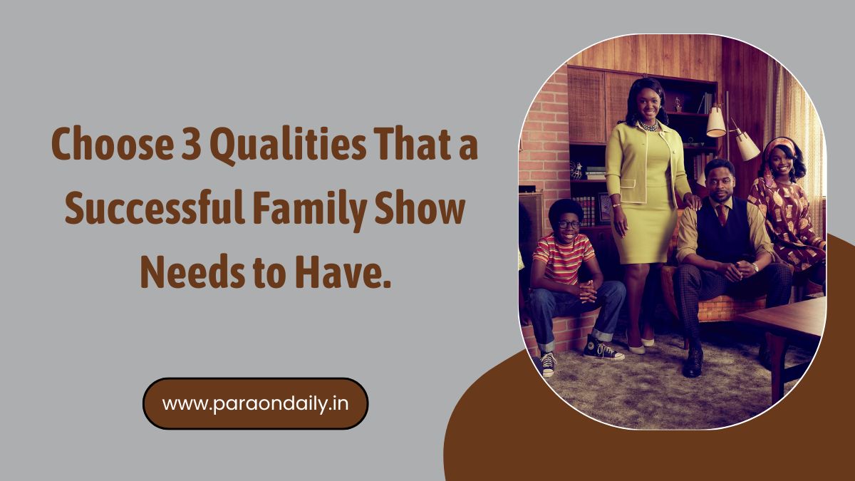 Choose 3 Qualities That a Successful Family Show Needs to Have.