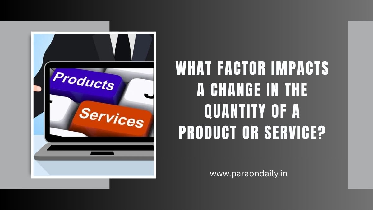 What Factor Impacts a Change in the Quantity of a Product or Service?