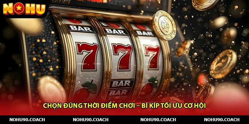 Chọn đúng thời điểm chơi – Bí kíp tối ưu cơ hội