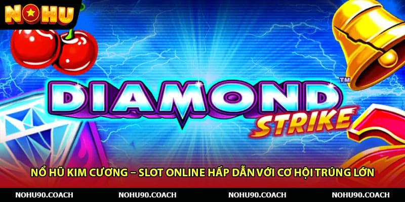 Nổ Hũ Kim Cương – Slot Online Hấp Dẫn Với Cơ Hội Trúng Lớn