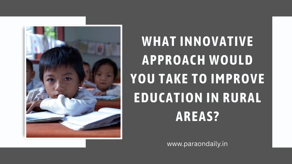 What Innovative Approach Would You Take to Improve Education in Rural Areas?