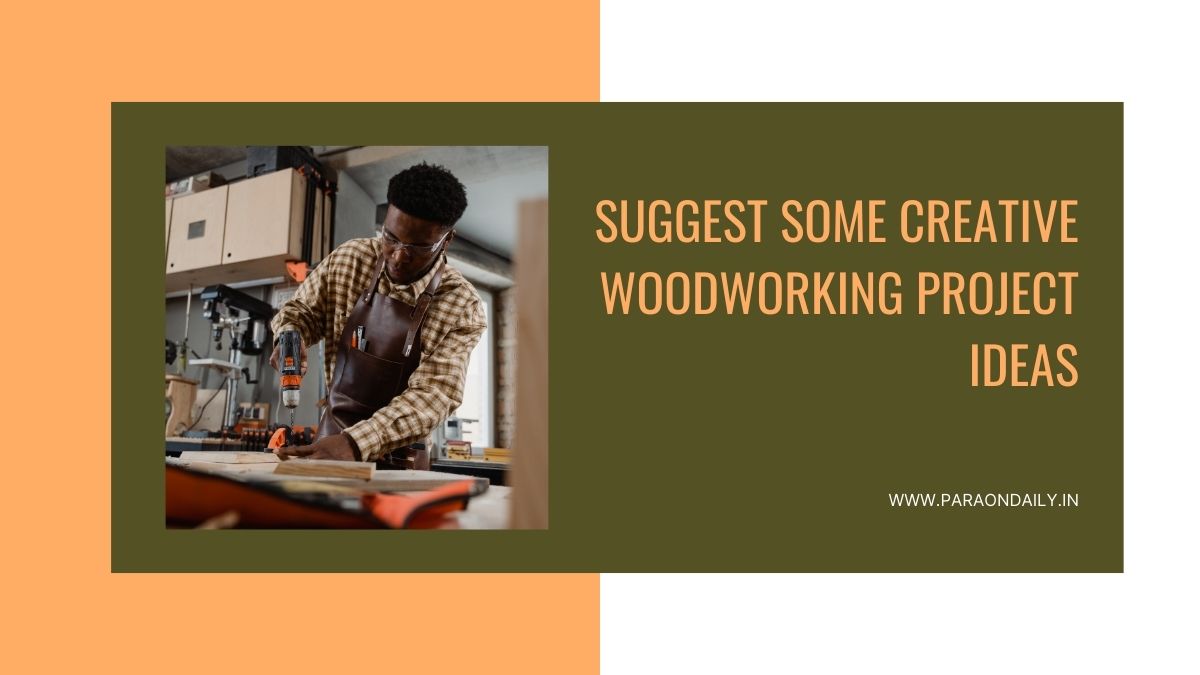 Suggest Some Creative Woodworking Project Ideas