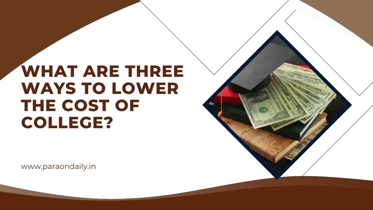 What Are Three Ways To Lower The Cost Of College?