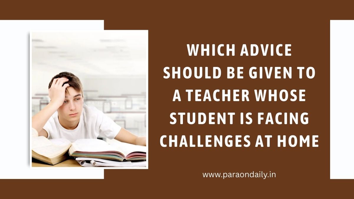 Which Advice Should Be Given to a Teacher Whose Student is Facing Challenges at Home